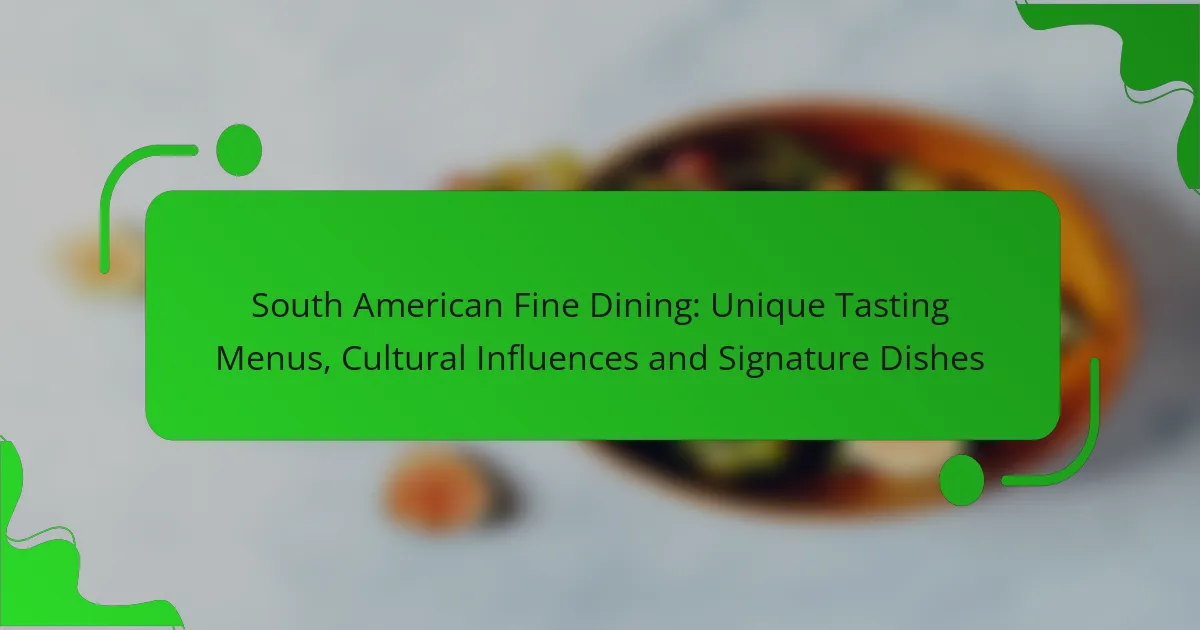 South American Fine Dining: Unique Tasting Menus, Cultural Influences and Signature Dishes