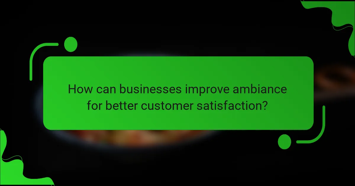 How can businesses improve ambiance for better customer satisfaction?