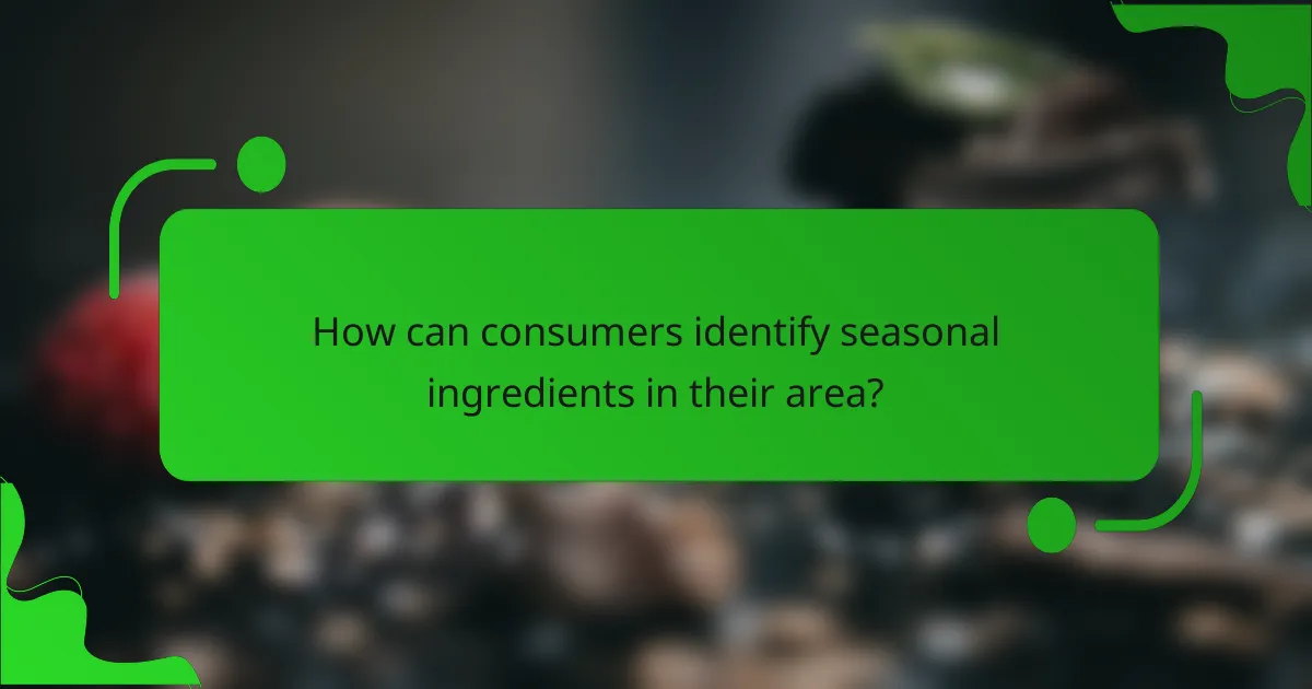 How can consumers identify seasonal ingredients in their area?