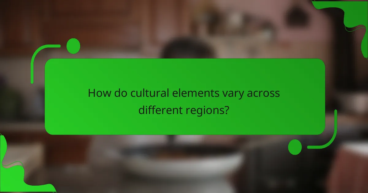 How do cultural elements vary across different regions?