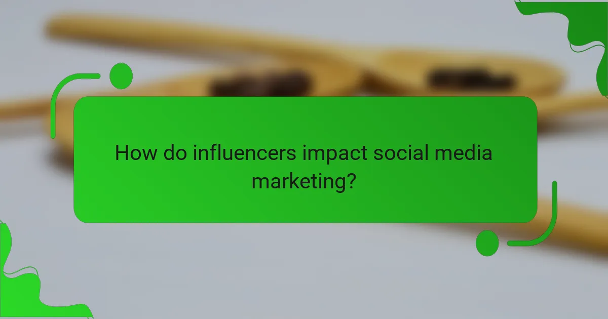 How do influencers impact social media marketing?