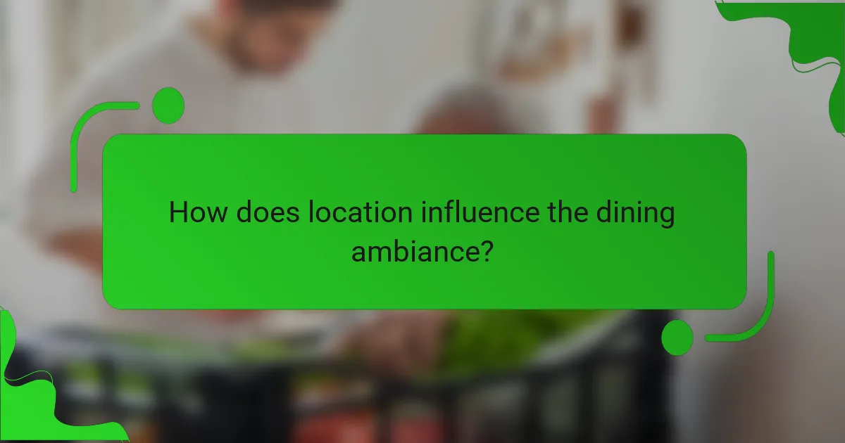 How does location influence the dining ambiance?