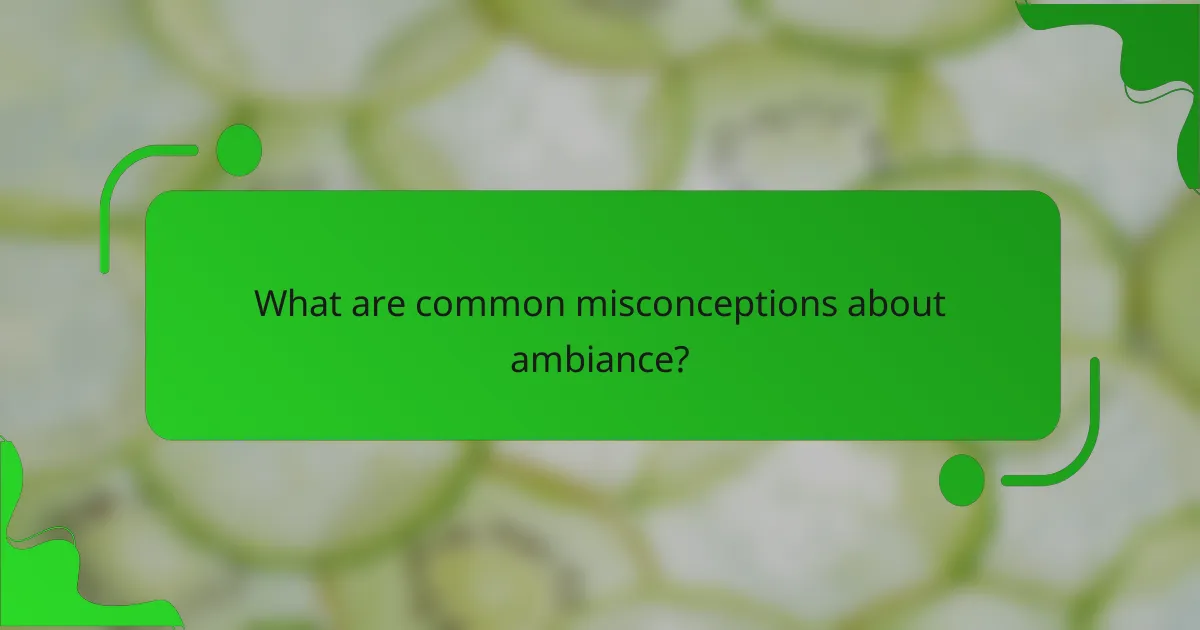 What are common misconceptions about ambiance?