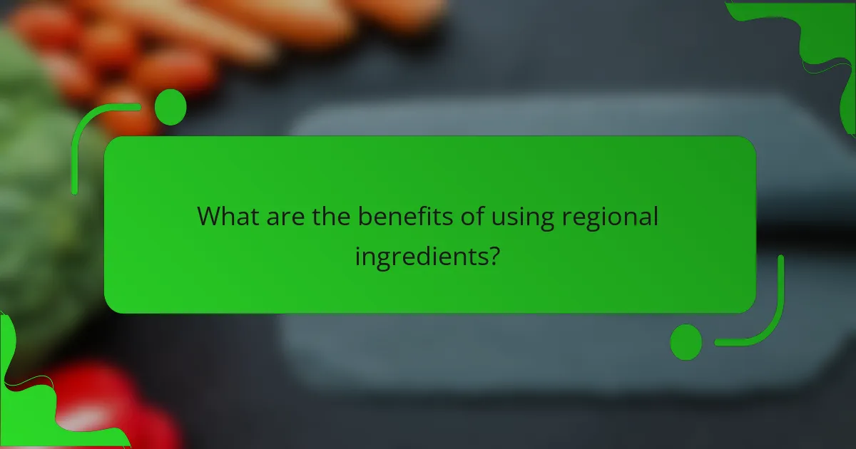 What are the benefits of using regional ingredients?