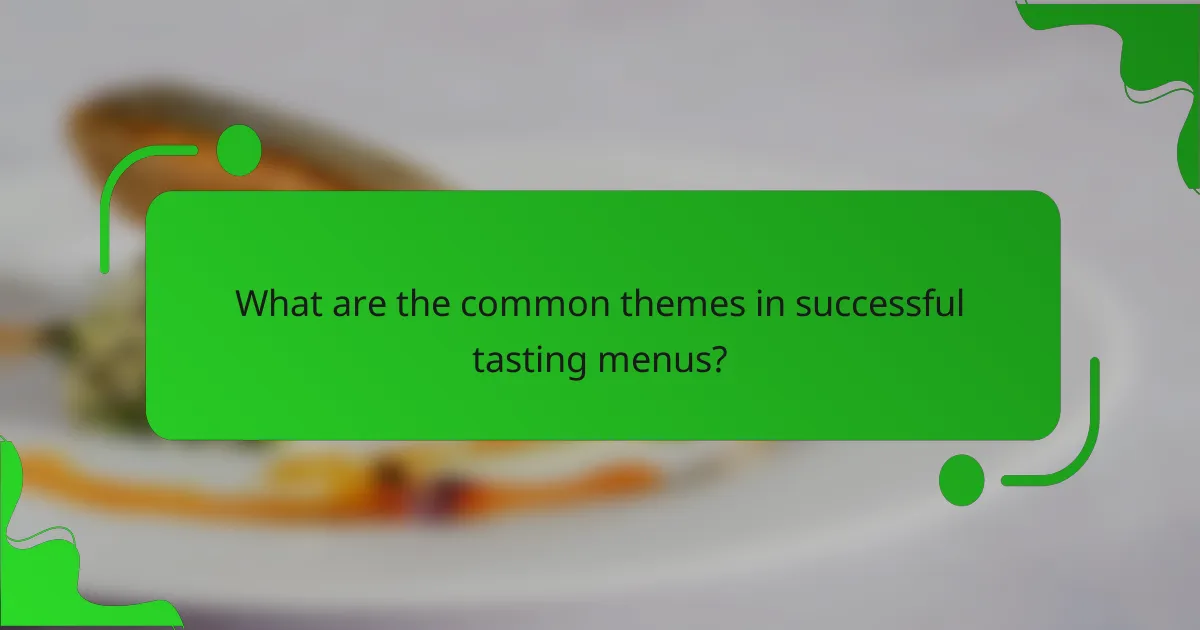 What are the common themes in successful tasting menus?