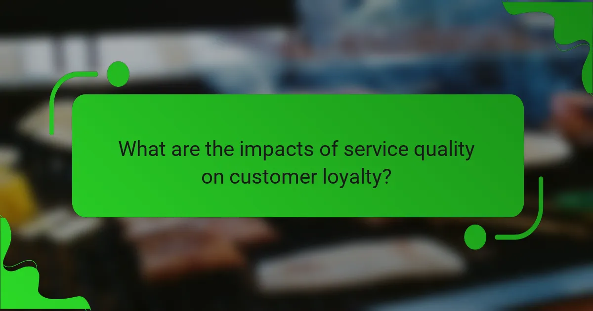 What are the impacts of service quality on customer loyalty?