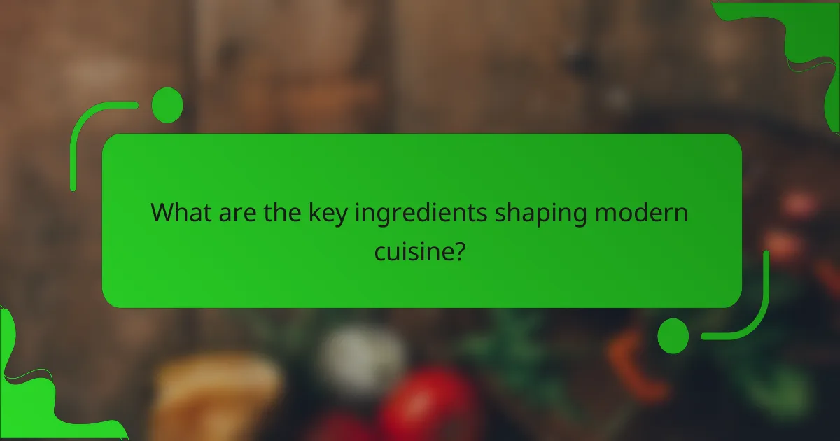 What are the key ingredients shaping modern cuisine?
