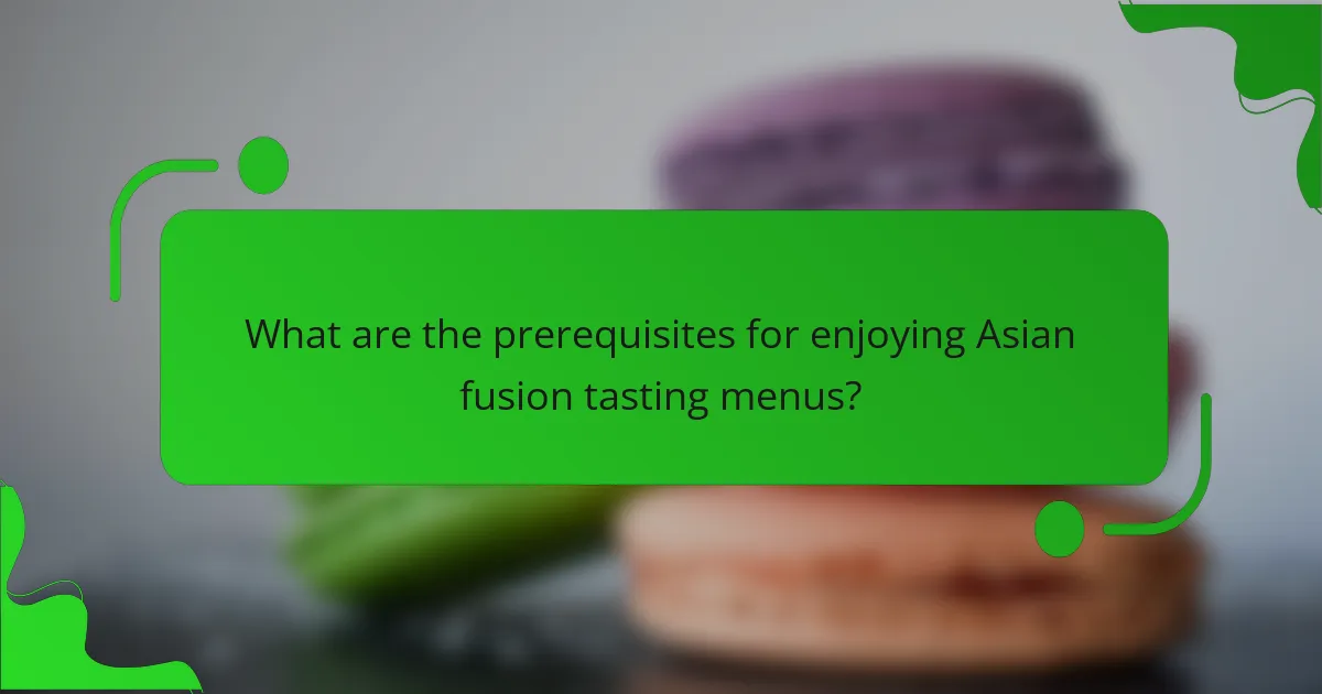 What are the prerequisites for enjoying Asian fusion tasting menus?