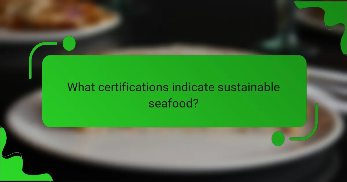 What certifications indicate sustainable seafood?