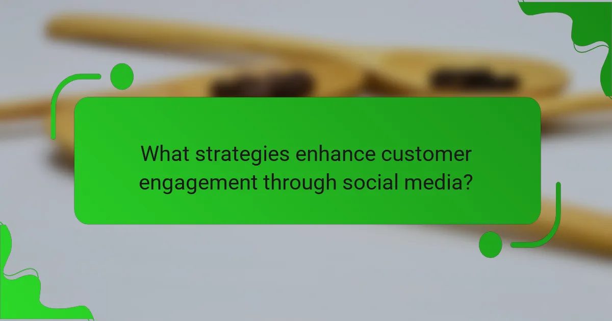 What strategies enhance customer engagement through social media?